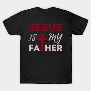 Jesus Is My Father: Christian Faith and Divine Love T-Shirt